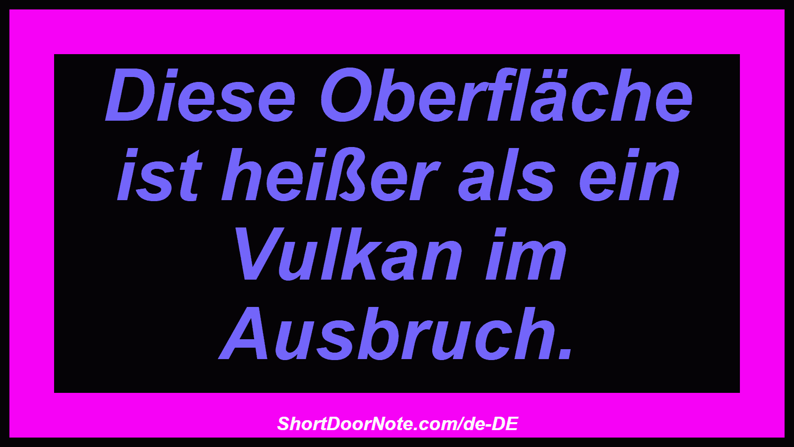 Diese Oberfläche ist heißer als ein Vulkan im Ausbruch.
