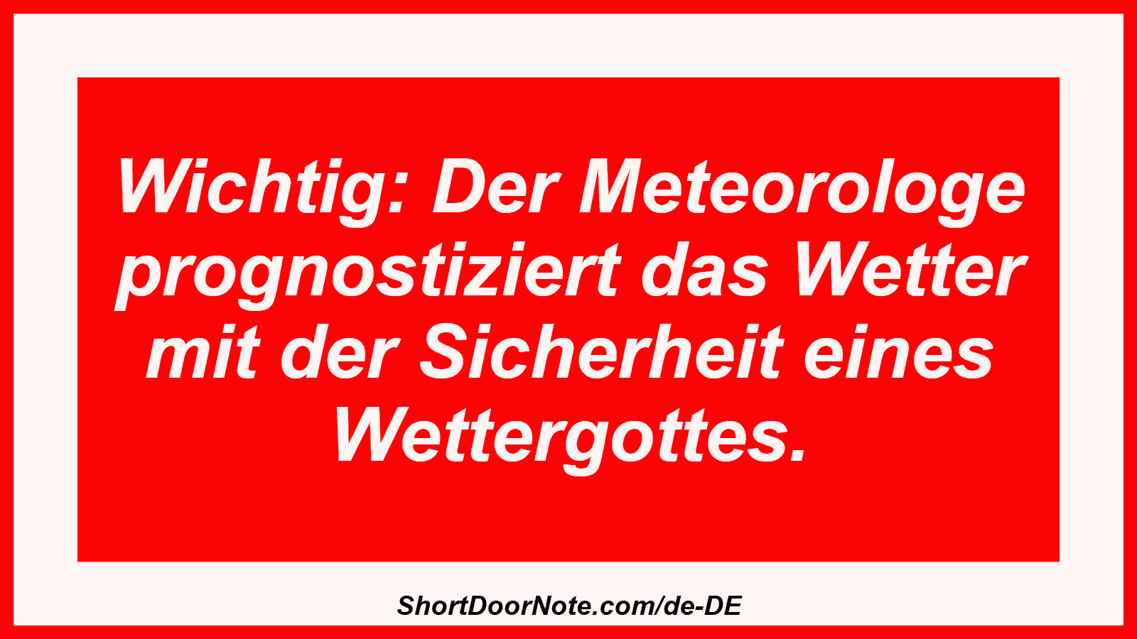 Wichtig: Der Meteorologe prognostiziert das Wetter mit der Sicherheit eines Wettergottes.
