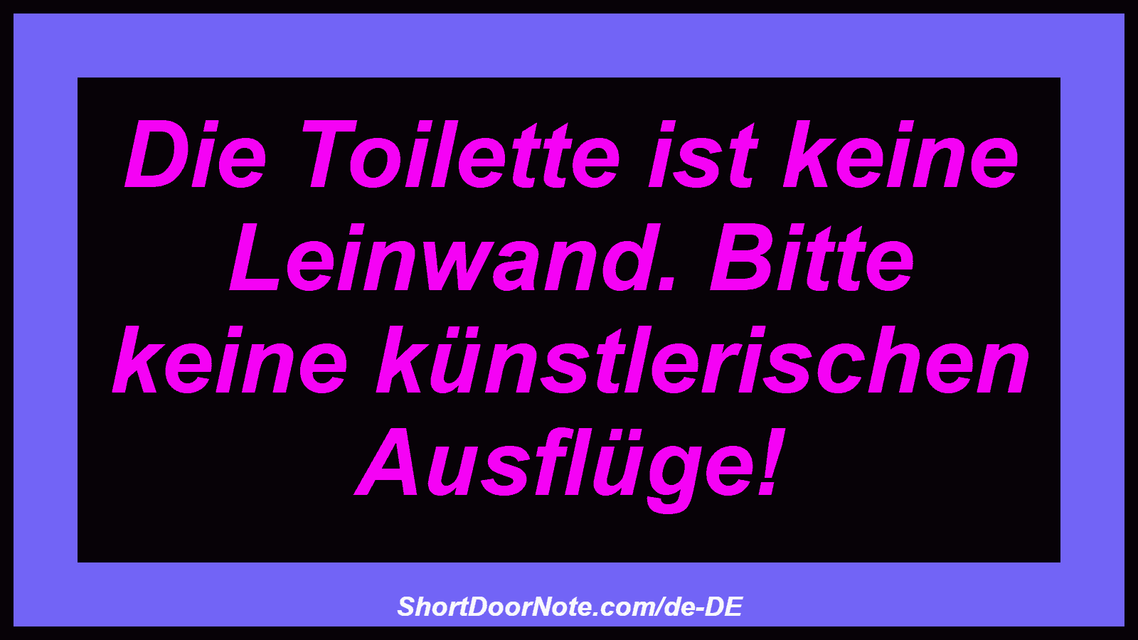 Die Toilette ist keine Leinwand. Bitte keine künstlerischen Ausflüge!
