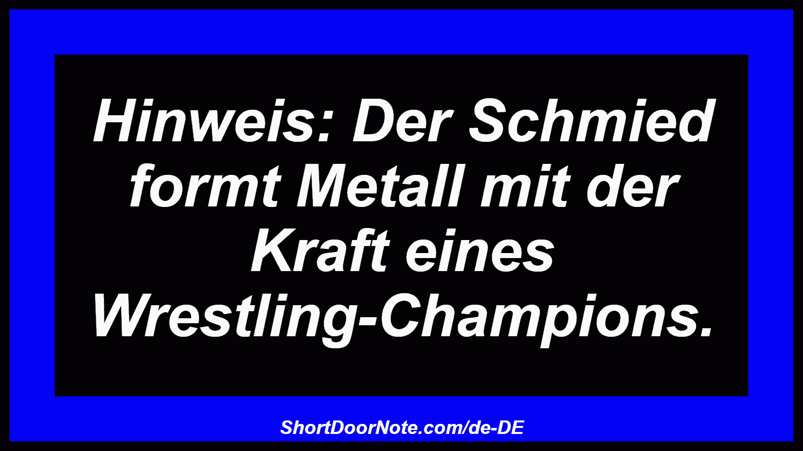 Hinweis: Der Schmied formt Metall mit der Kraft eines Wrestling-Champions.
