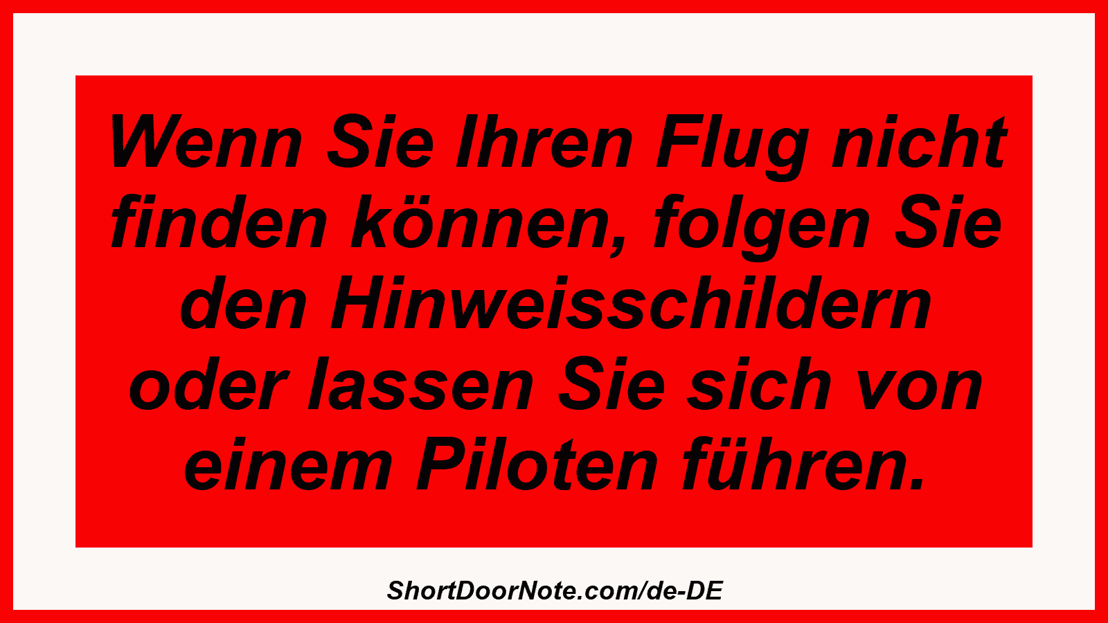 Wenn Sie Ihren Flug nicht finden können, folgen Sie den Hinweisschildern oder lassen Sie sich von einem Piloten führen.
