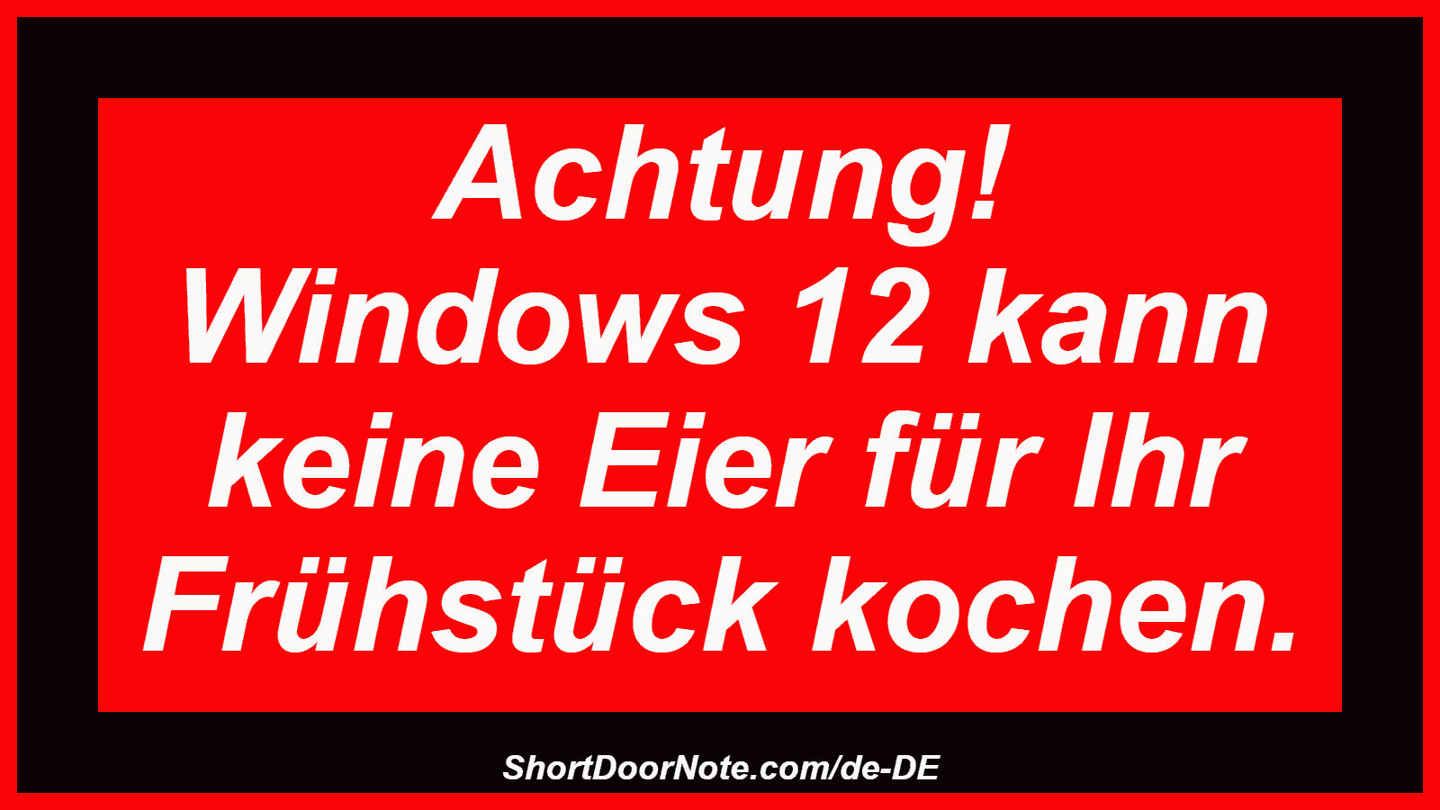 Achtung! Windows 12 kann keine Eier für Ihr Frühstück kochen.
