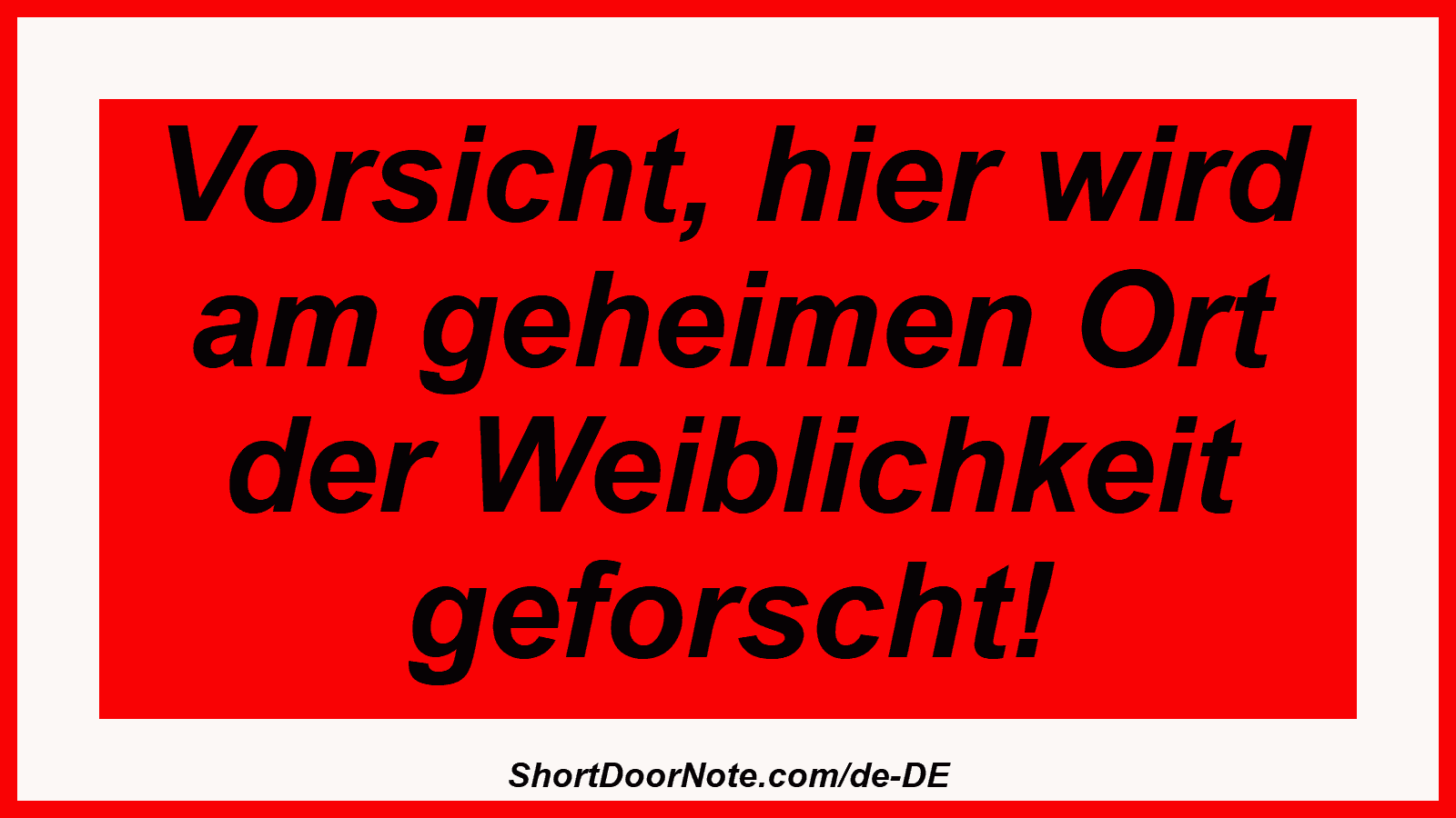 Vorsicht, hier wird am geheimen Ort der Weiblichkeit geforscht!
