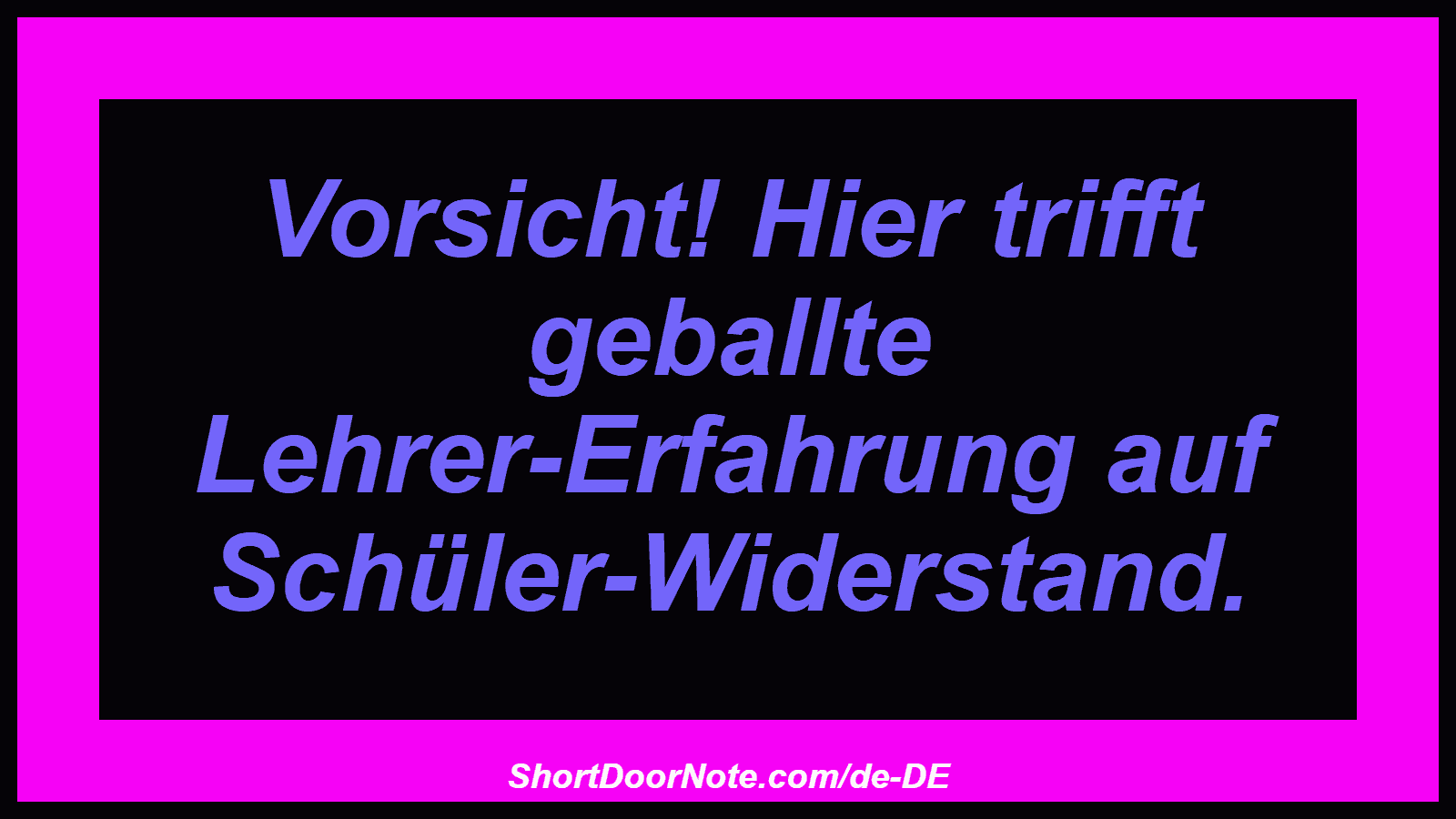 Vorsicht! Hier trifft geballte Lehrer-Erfahrung auf Schüler-Widerstand.
