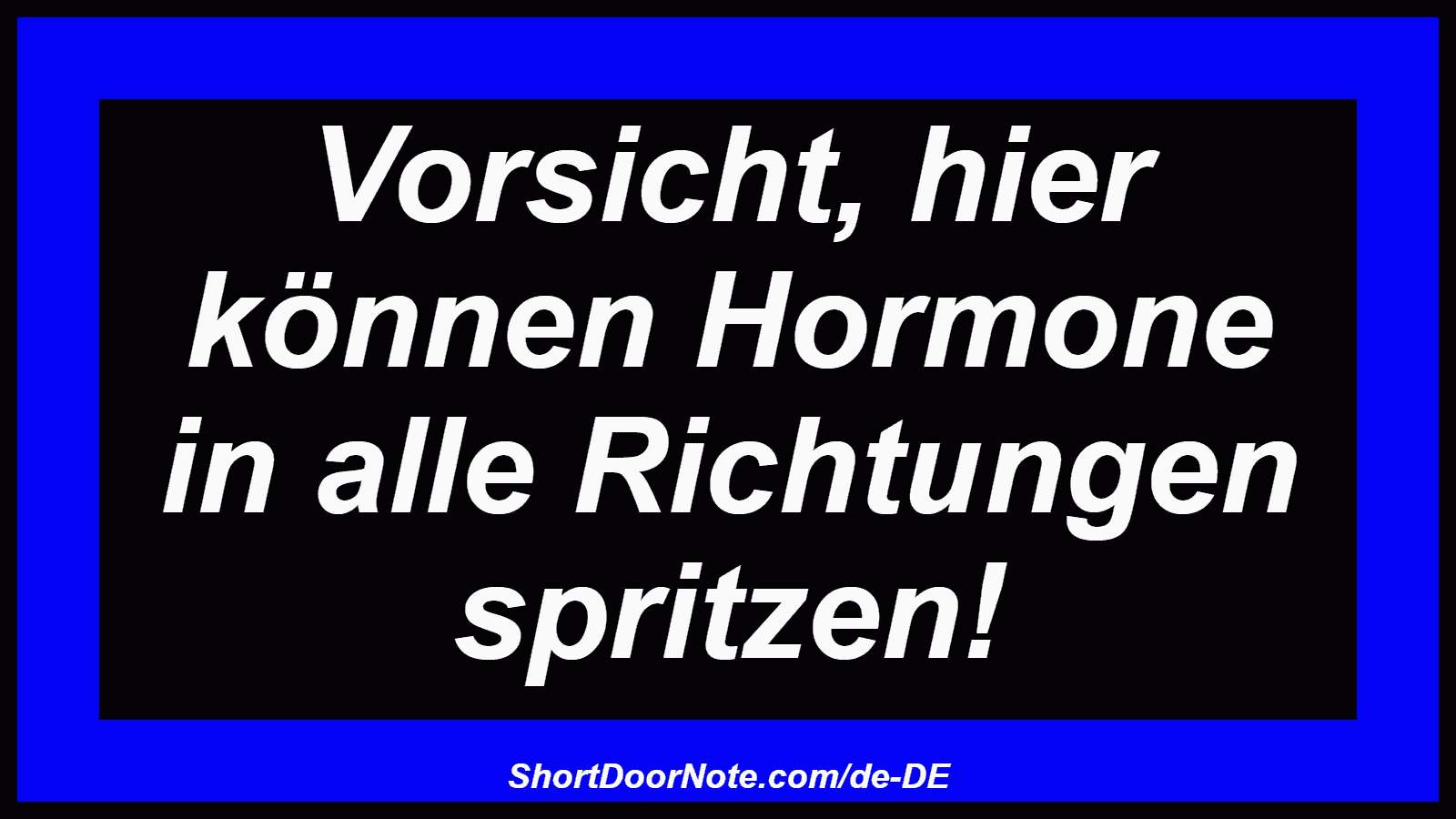 Vorsicht, hier können Hormone in alle Richtungen spritzen!
