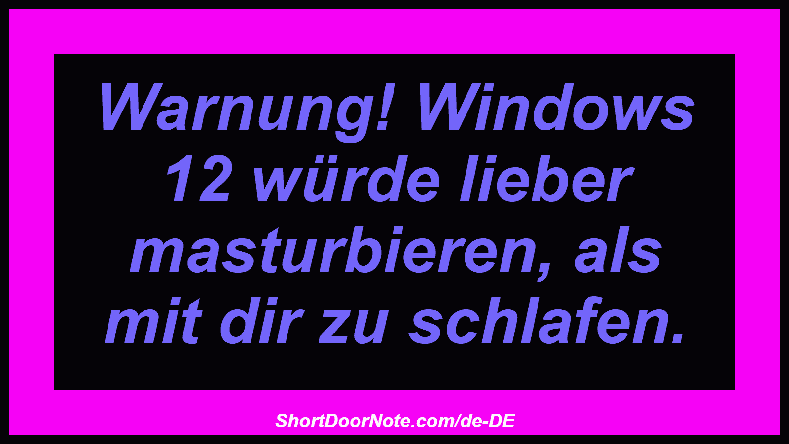 Warnung! Windows 12 würde lieber masturbieren, als mit dir zu schlafen.
