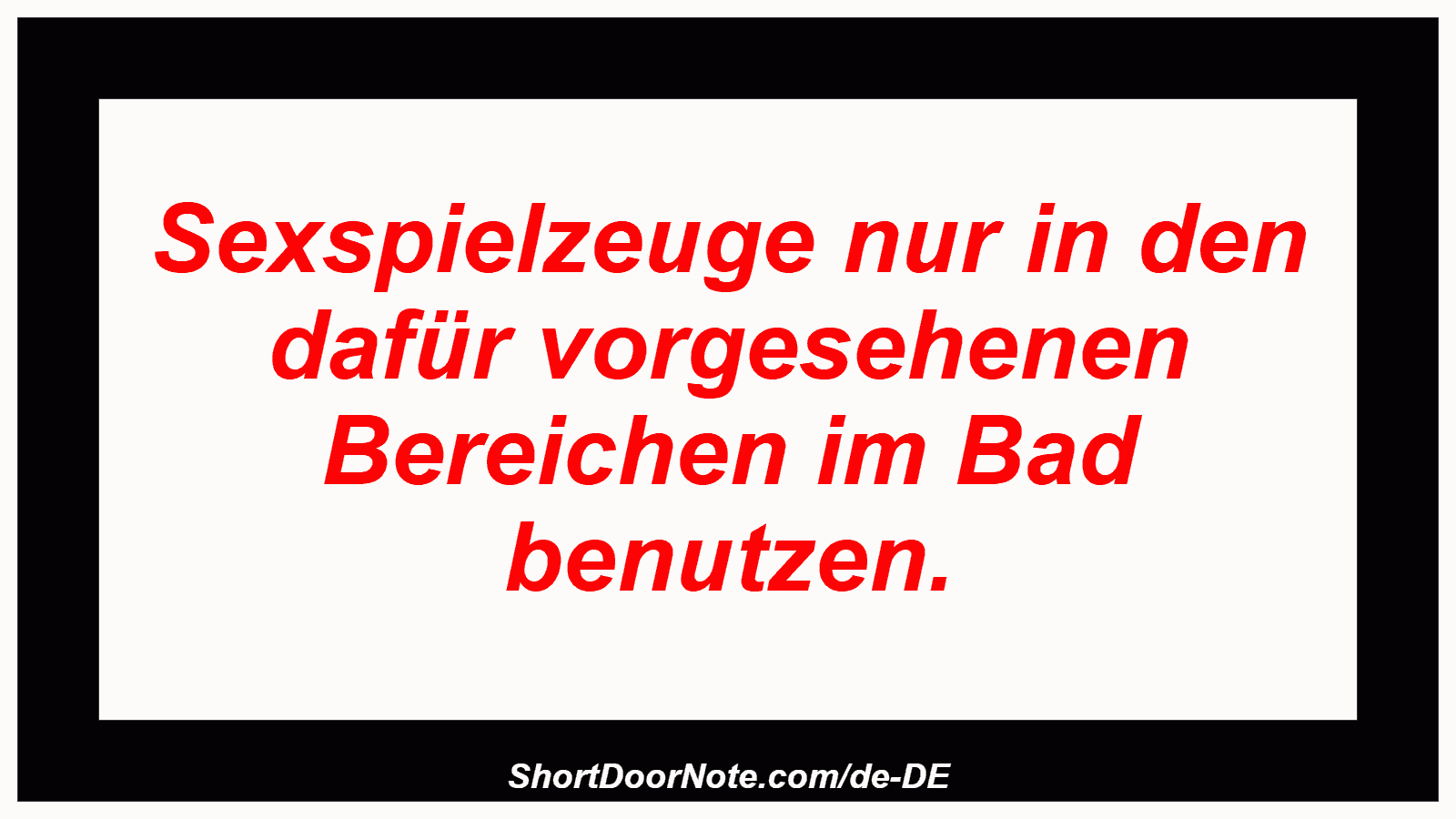 Sexspielzeuge nur in den dafür vorgesehenen Bereichen im Bad benutzen.
