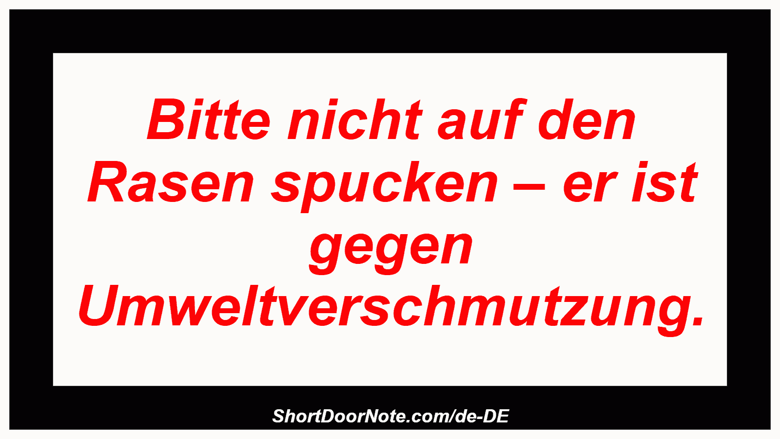 Bitte nicht auf den Rasen spucken – er ist gegen Umweltverschmutzung.
