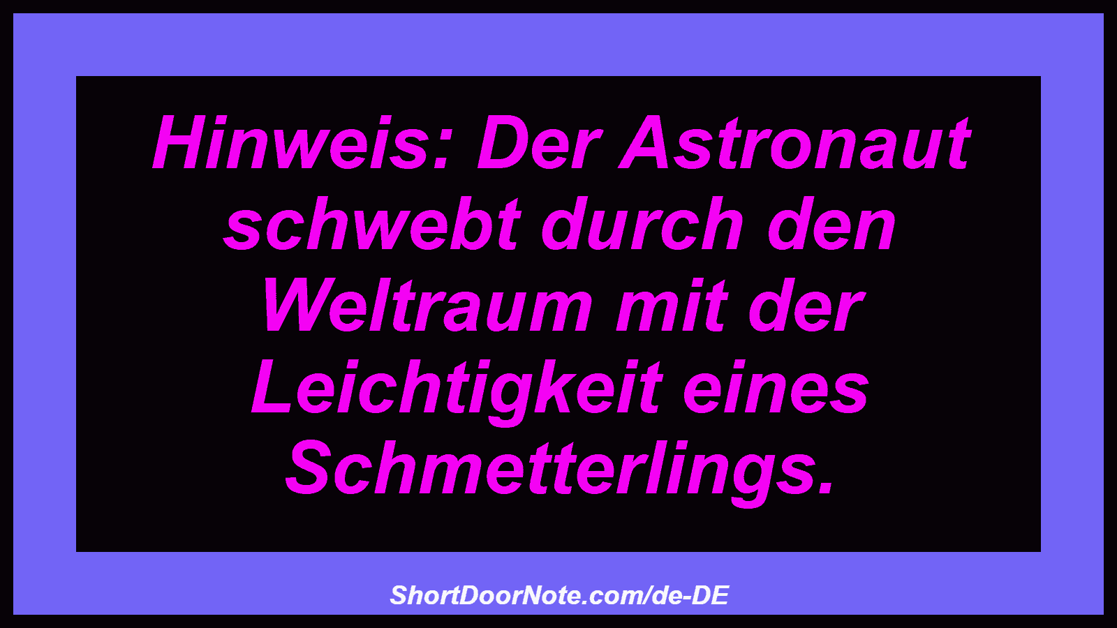Hinweis: Der Astronaut schwebt durch den Weltraum mit der Leichtigkeit eines Schmetterlings.
