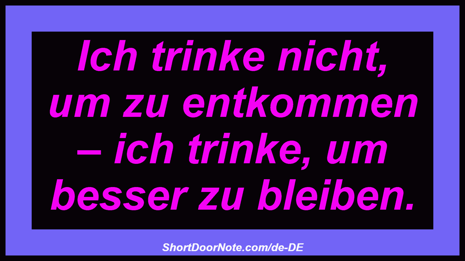 Ich trinke nicht, um zu entkommen – ich trinke, um besser zu bleiben.
