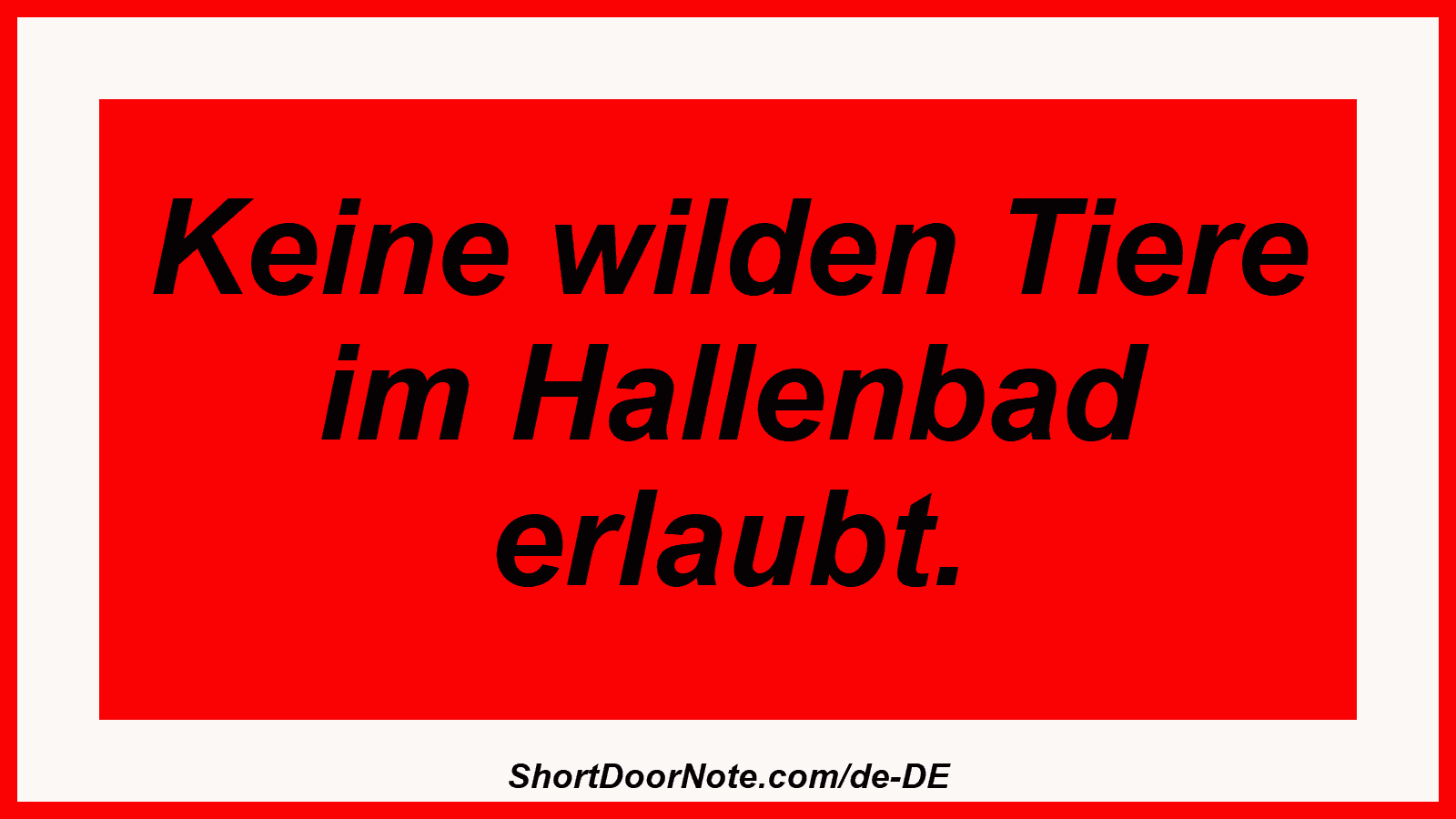 Keine wilden Tiere im Hallenbad erlaubt.

