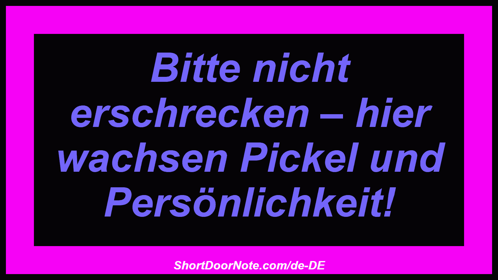 Bitte nicht erschrecken – hier wachsen Pickel und Persönlichkeit!
