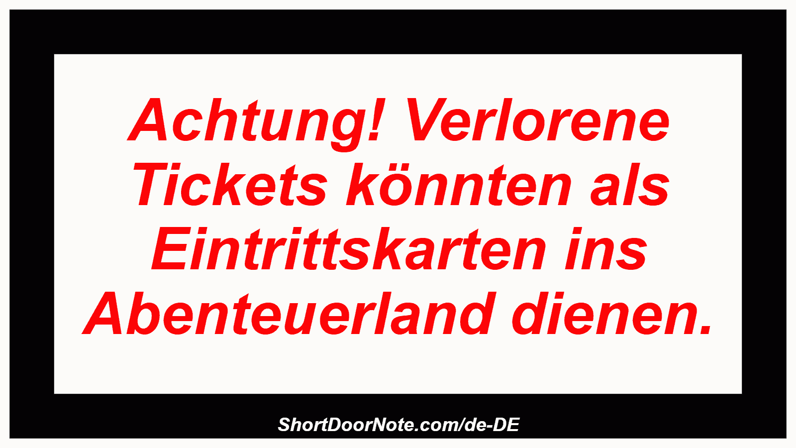 Achtung! Verlorene Tickets könnten als Eintrittskarten ins Abenteuerland dienen.
