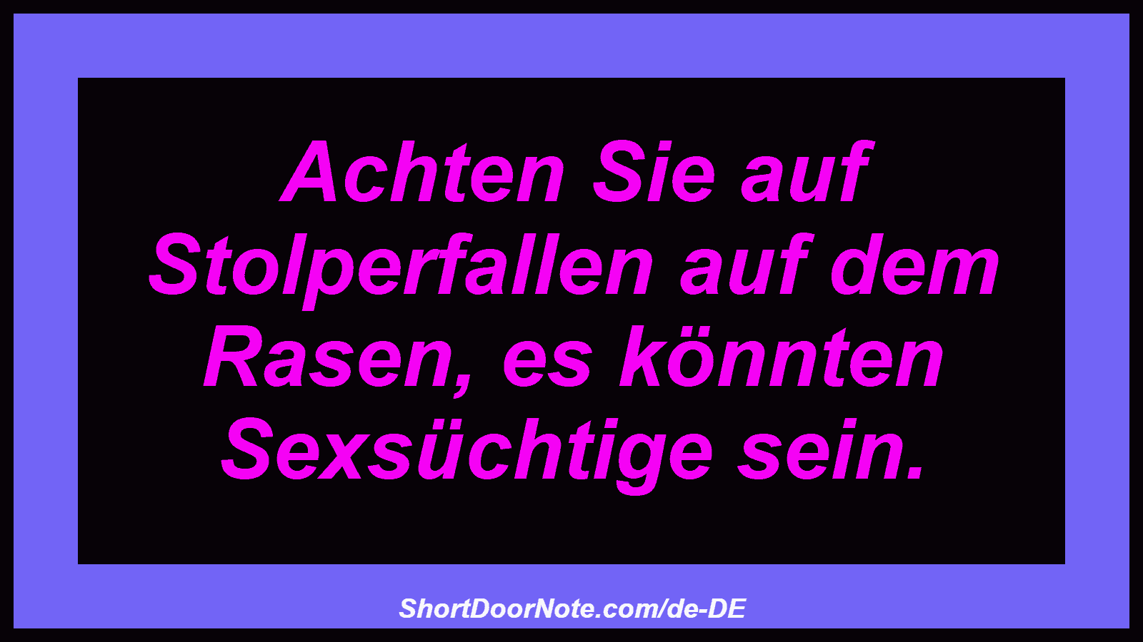 Achten Sie auf Stolperfallen auf dem Rasen, es könnten Sexsüchtige sein.
