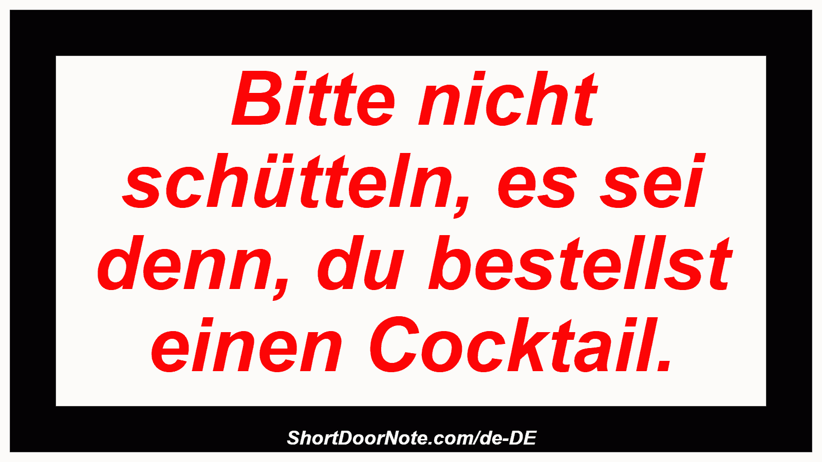 Bitte nicht schütteln, es sei denn, du bestellst einen Cocktail.
