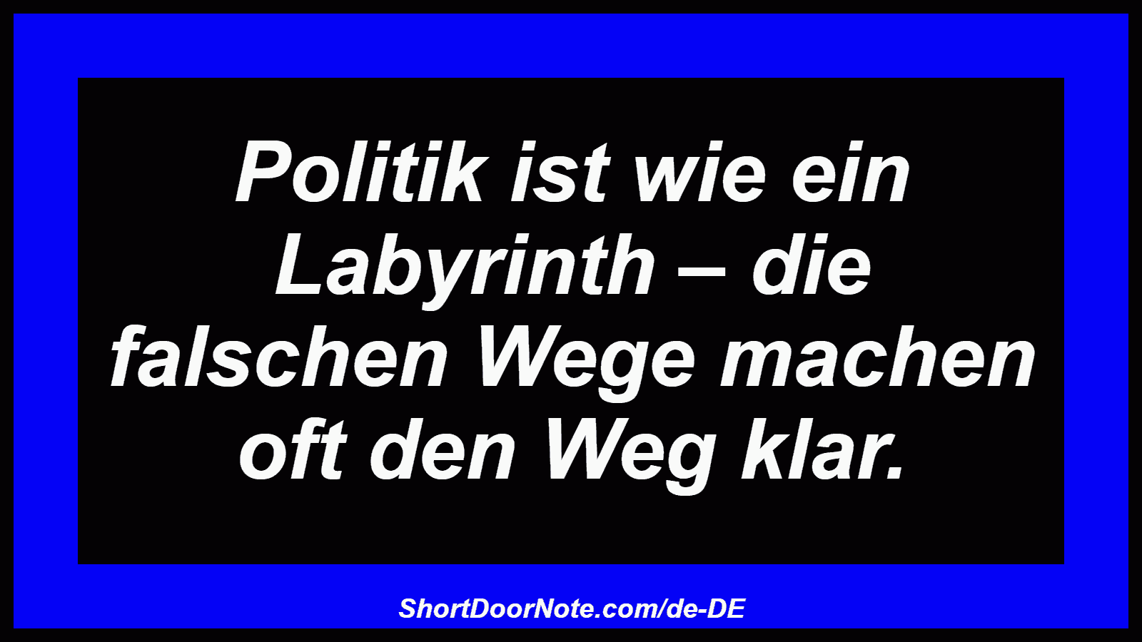 Politik ist wie ein Labyrinth – die falschen Wege machen oft den Weg klar.
