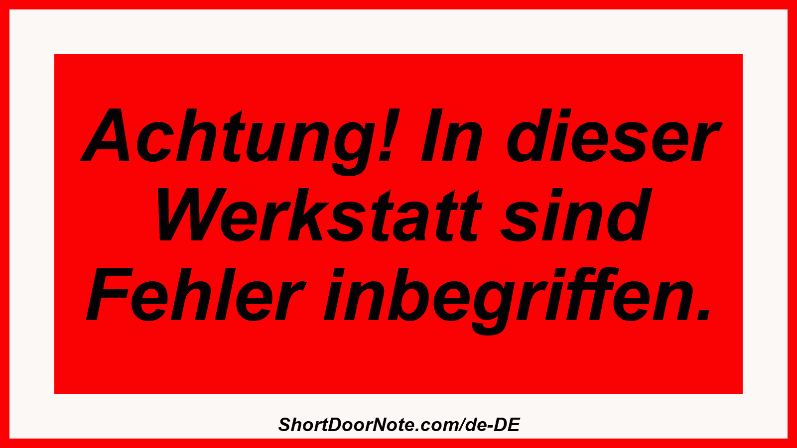 Achtung! In dieser Werkstatt sind Fehler inbegriffen.
