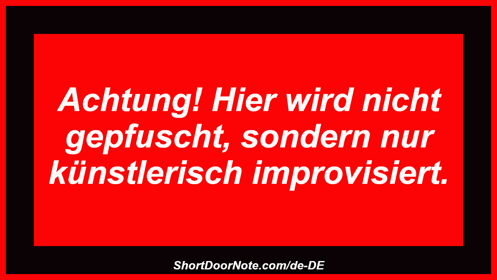 Achtung! Hier wird nicht gepfuscht, sondern nur künstlerisch improvisiert.
