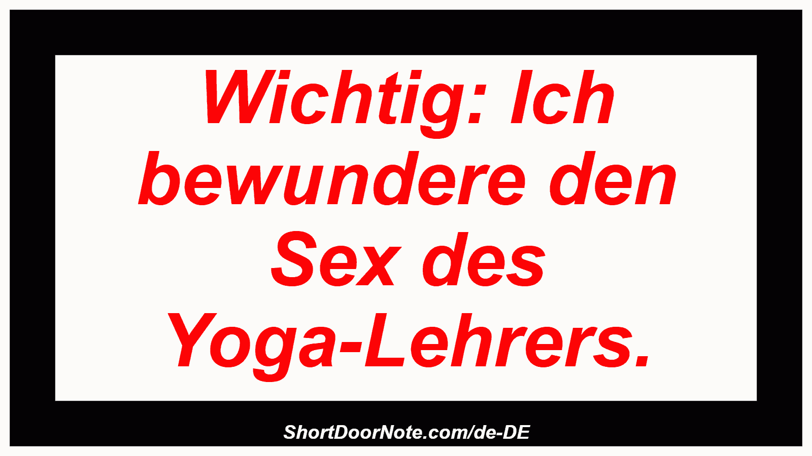 Wichtig: Ich bewundere den Sex des Yoga-Lehrers.
