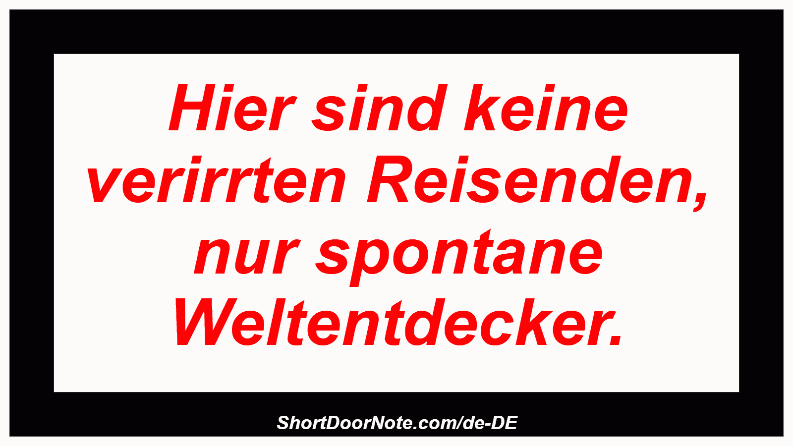 Hier sind keine verirrten Reisenden, nur spontane Weltentdecker.
