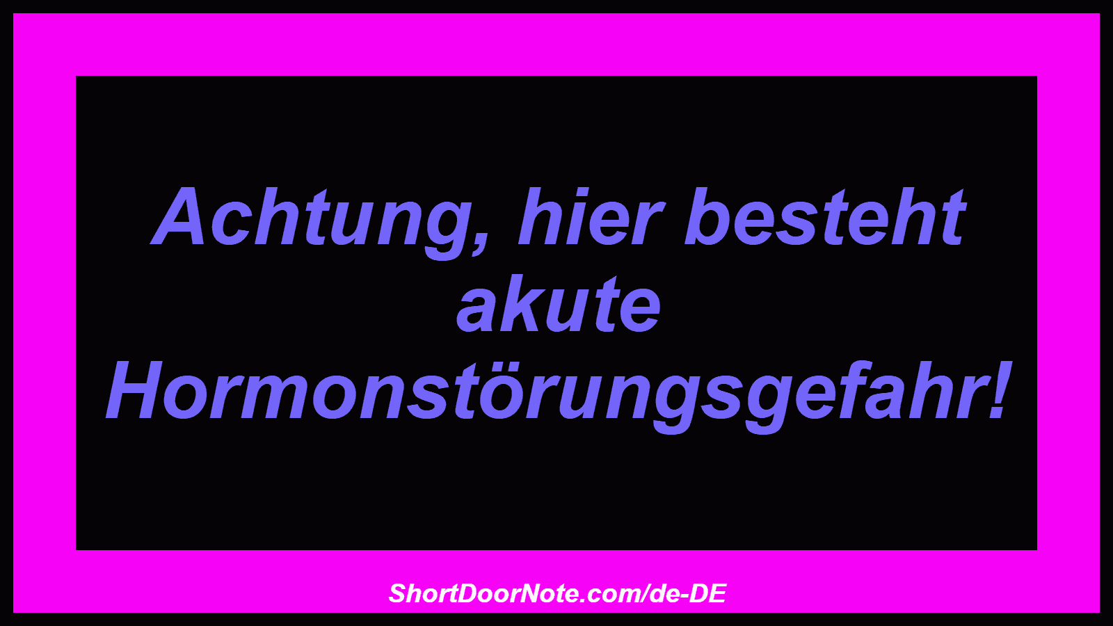 Achtung, hier besteht akute Hormonstörungsgefahr!
