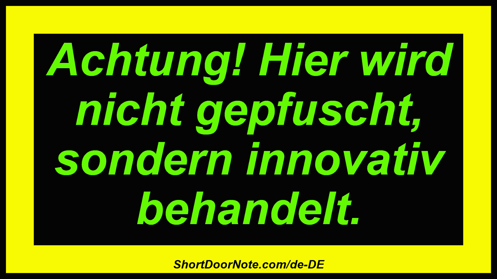 Achtung! Hier wird nicht gepfuscht, sondern innovativ behandelt.
