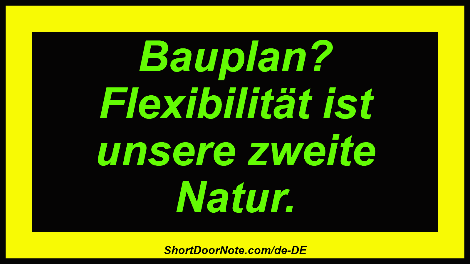 Bauplan? Flexibilität ist unsere zweite Natur.
