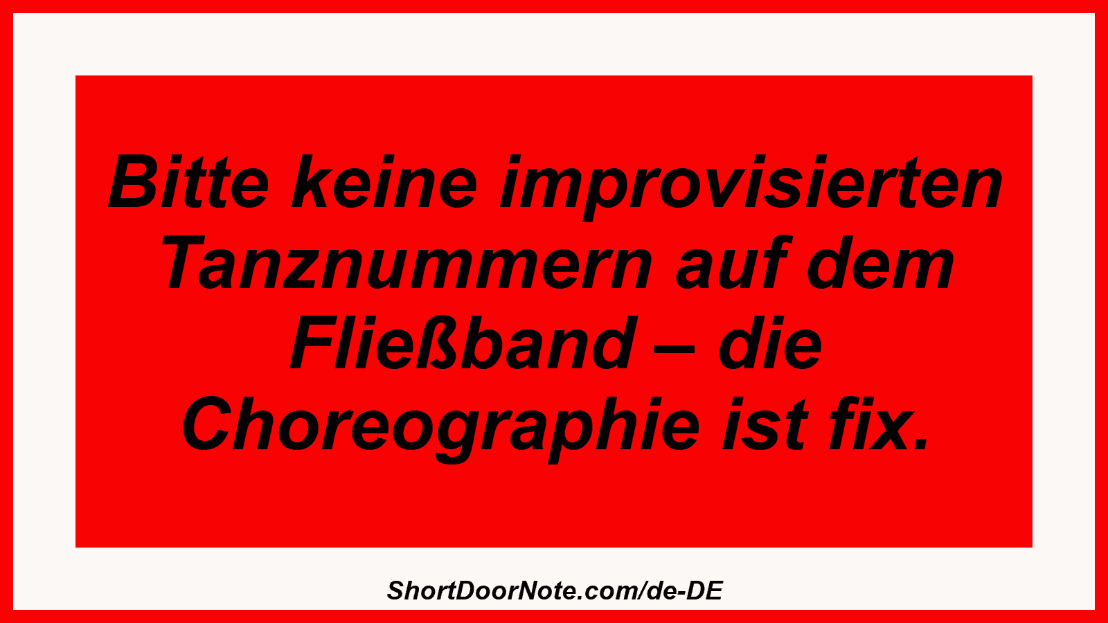 Bitte keine improvisierten Tanznummern auf dem Fließband – die Choreographie ist fix.
