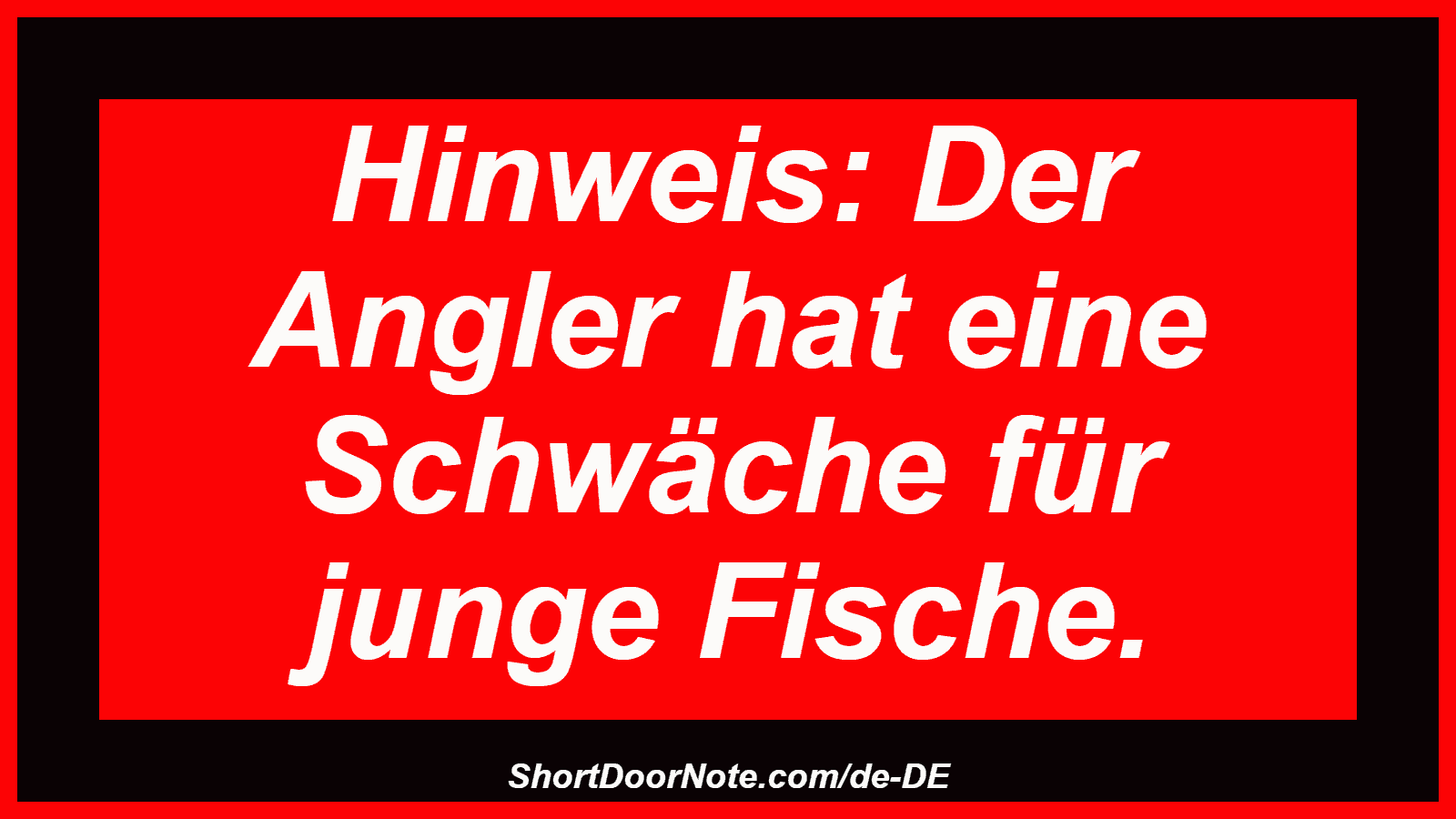 Hinweis: Der Angler hat eine Schwäche für junge Fische.
