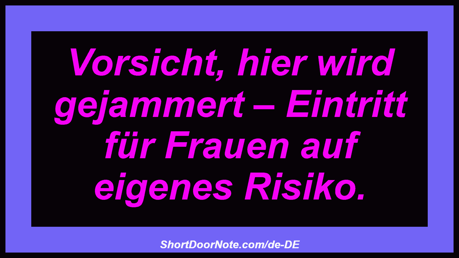 Vorsicht, hier wird gejammert – Eintritt für Frauen auf eigenes Risiko.
