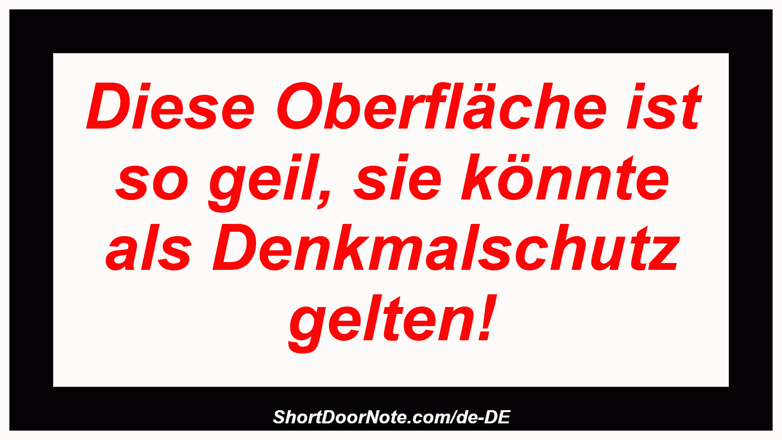 Diese Oberfläche ist so geil, sie könnte als Denkmalschutz gelten!
