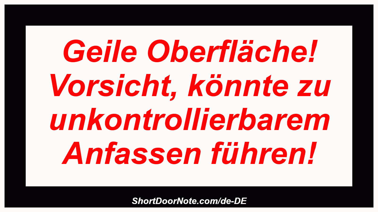 Geile Oberfläche! Vorsicht, könnte zu unkontrollierbarem Anfassen führen!

