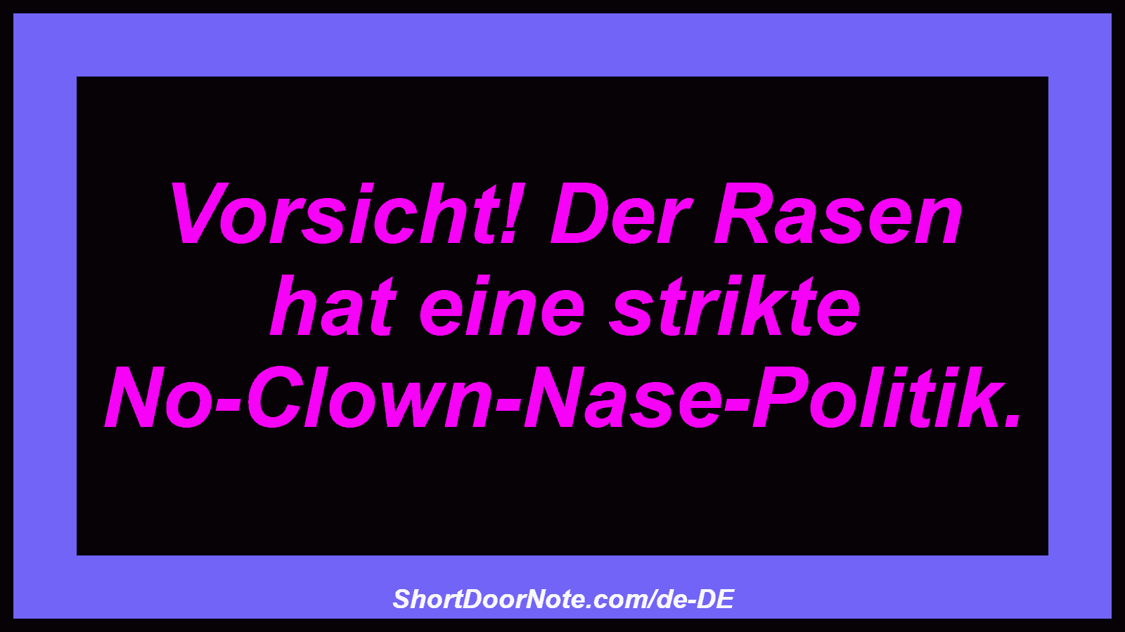 Vorsicht! Der Rasen hat eine strikte No-Clown-Nase-Politik.
