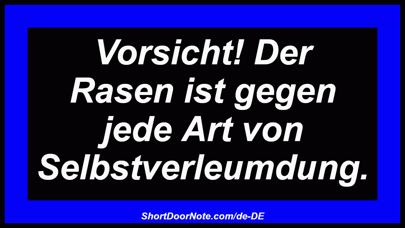 Vorsicht! Der Rasen ist gegen jede Art von Selbstverleumdung.
