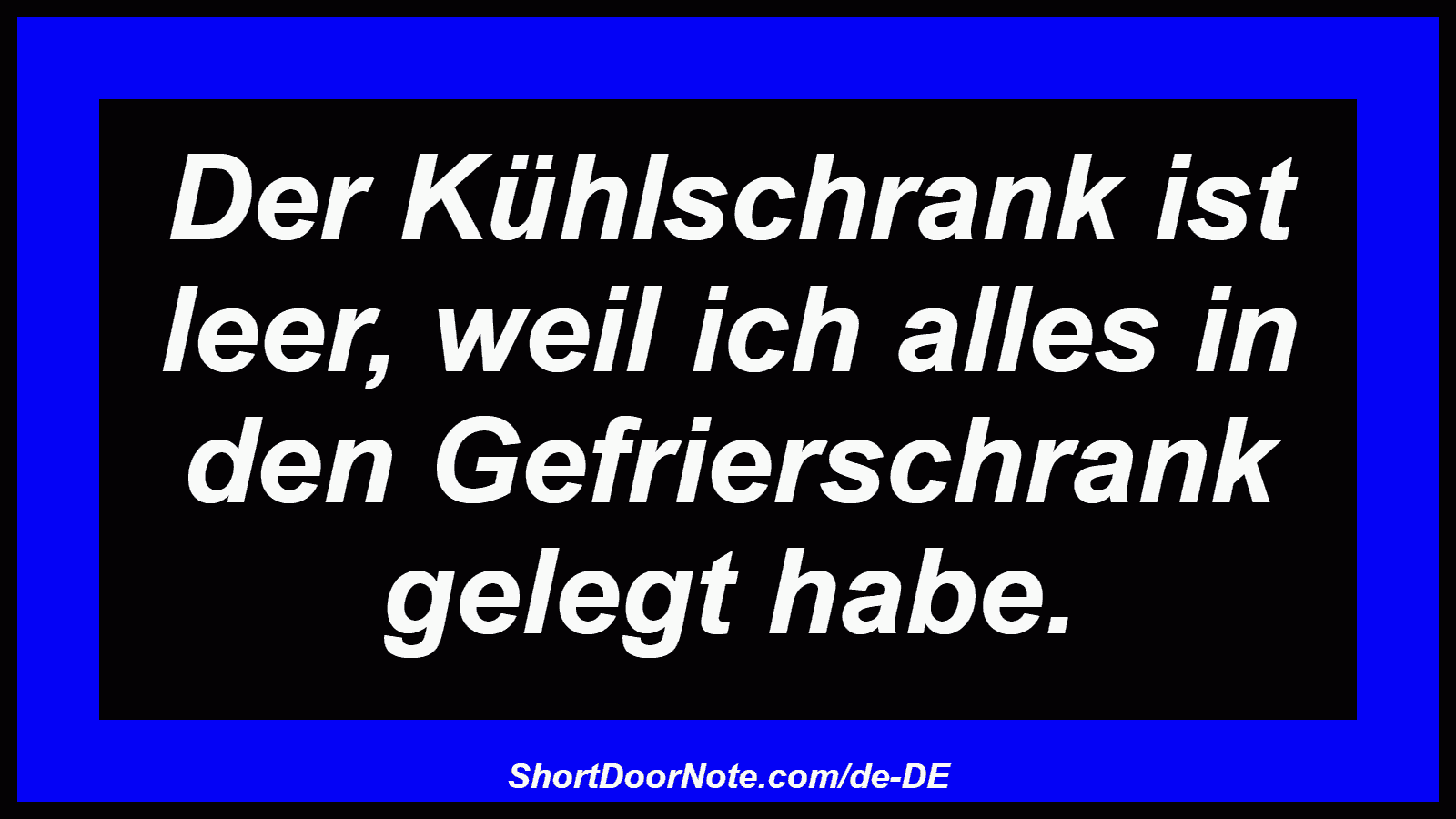 Der Kühlschrank ist leer, weil ich alles in den Gefrierschrank gelegt habe.
