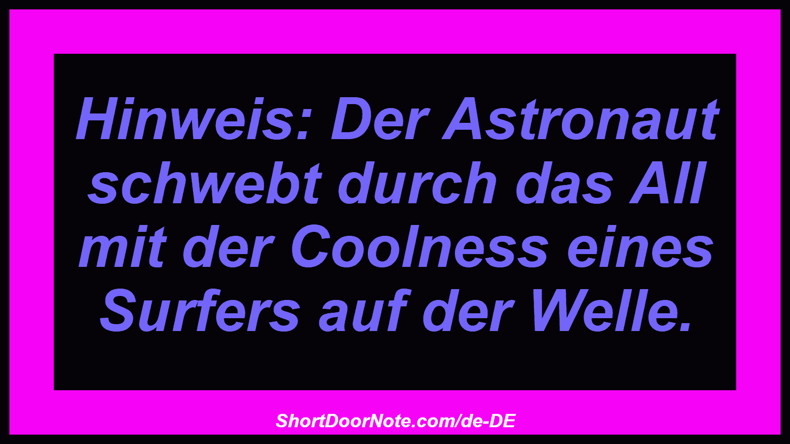Hinweis: Der Astronaut schwebt durch das All mit der Coolness eines Surfers auf der Welle.
