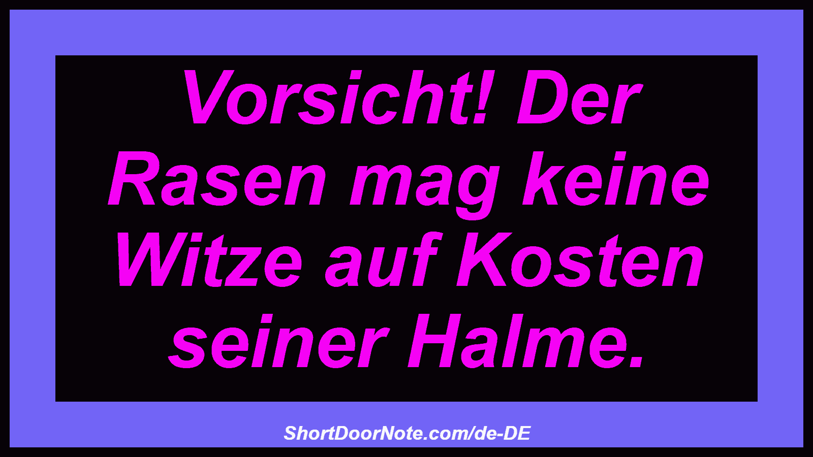 Vorsicht! Der Rasen mag keine Witze auf Kosten seiner Halme.
