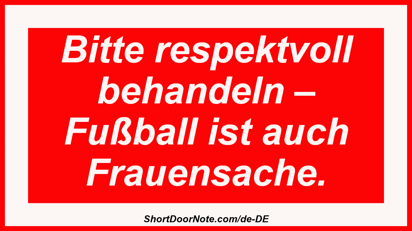 Bitte respektvoll behandeln – Fußball ist auch Frauensache.
