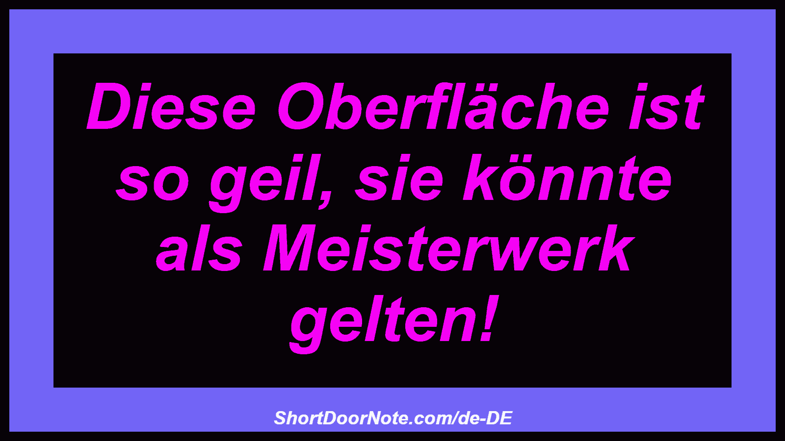 Diese Oberfläche ist so geil, sie könnte als Meisterwerk gelten!
