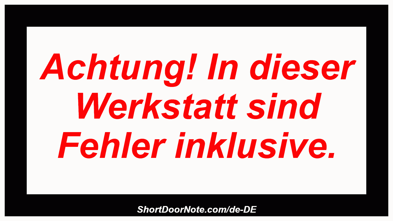 Achtung! In dieser Werkstatt sind Fehler inklusive.
