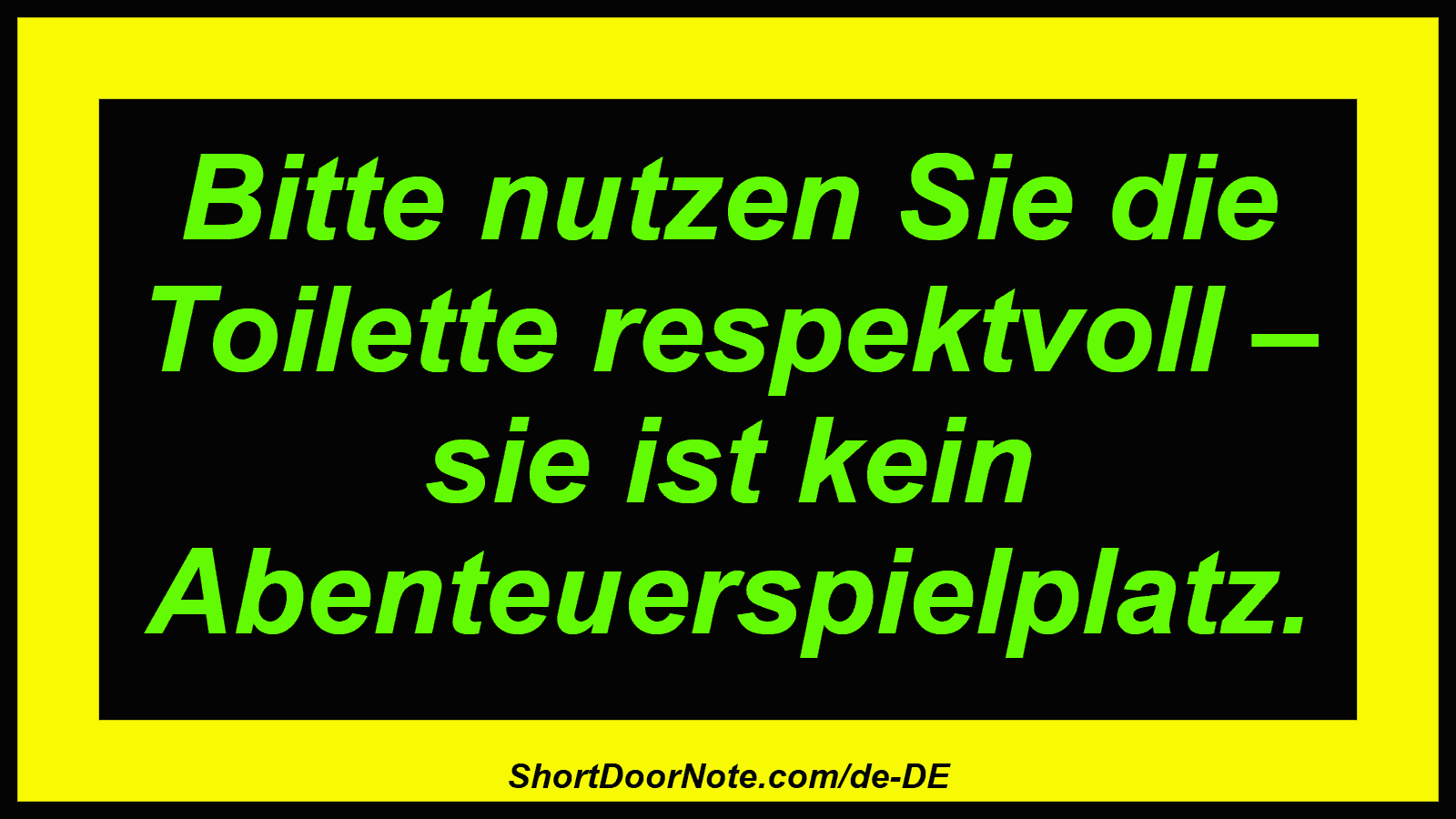 Bitte nutzen Sie die Toilette respektvoll – sie ist kein Abenteuerspielplatz.

