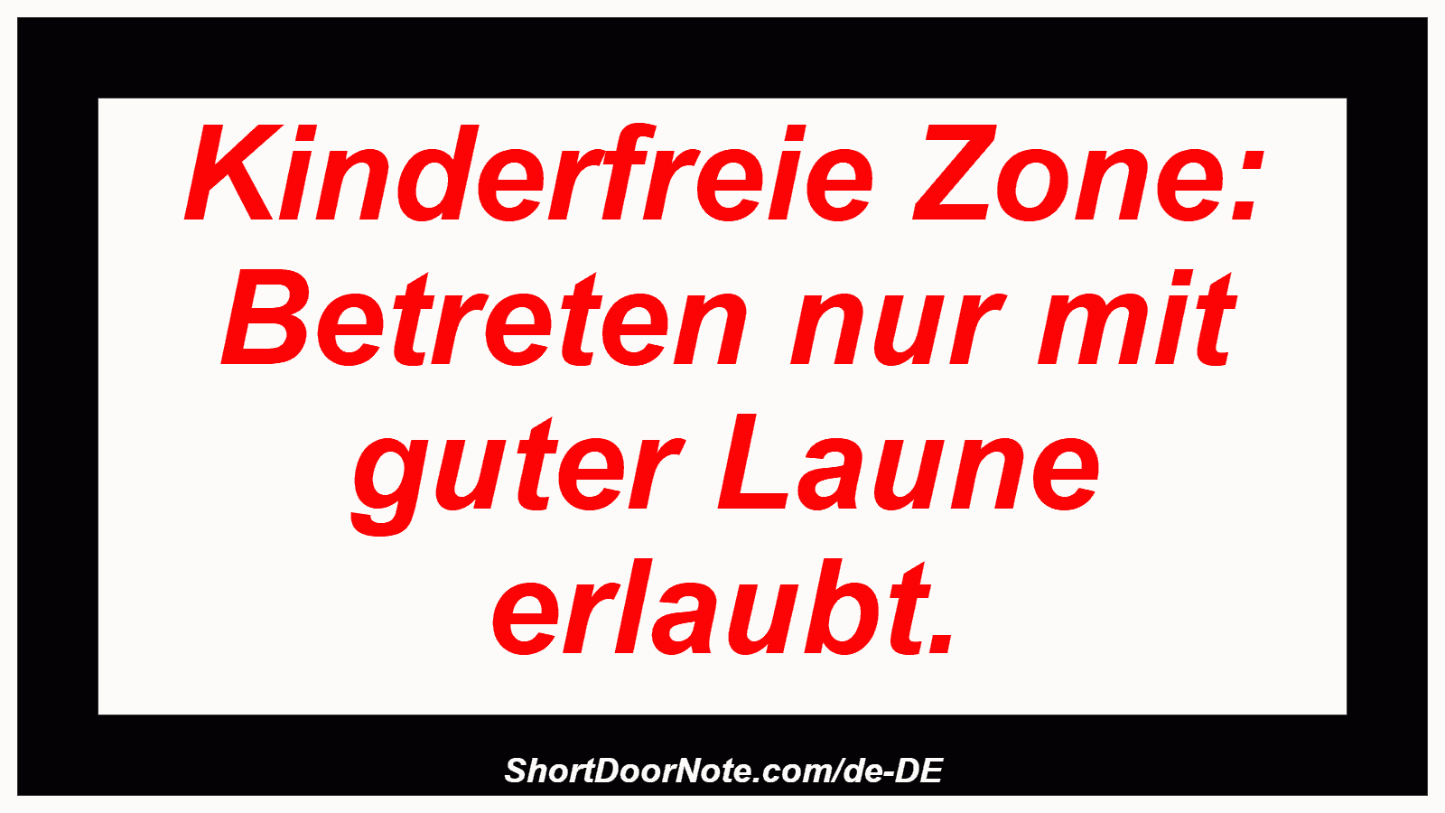 Kinderfreie Zone: Betreten nur mit guter Laune erlaubt.
