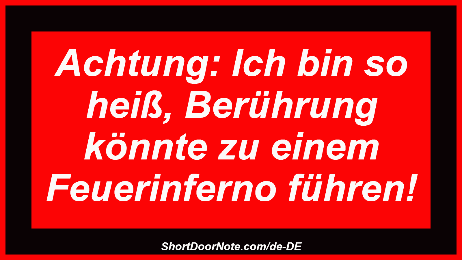 Achtung: Ich bin so heiß, Berührung könnte zu einem Feuerinferno führen!
