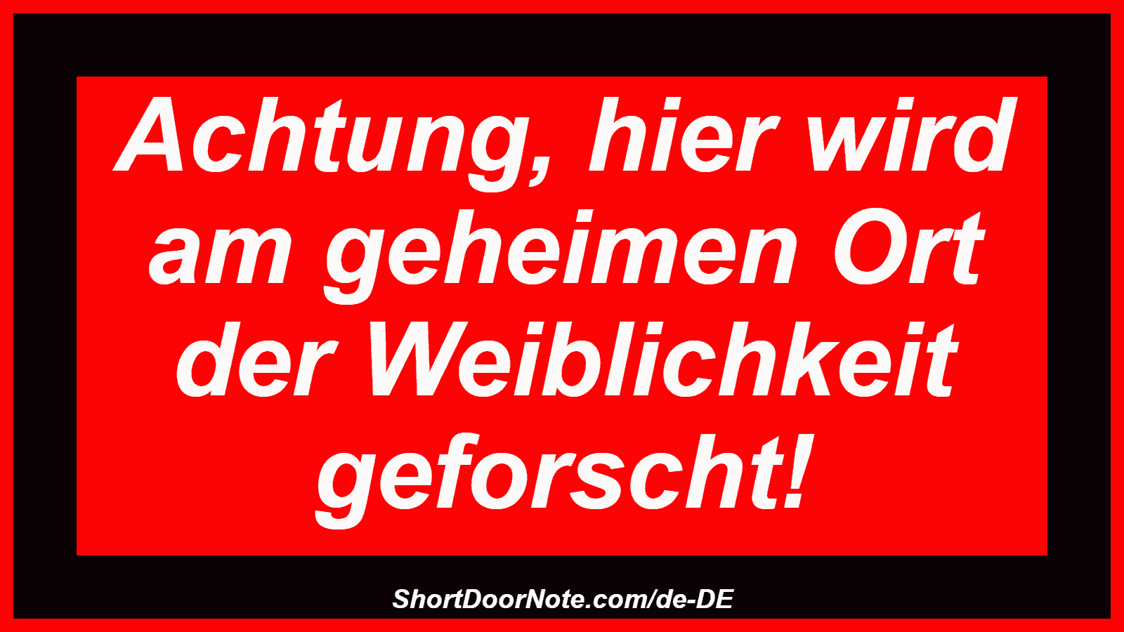 Achtung, hier wird am geheimen Ort der Weiblichkeit geforscht!
