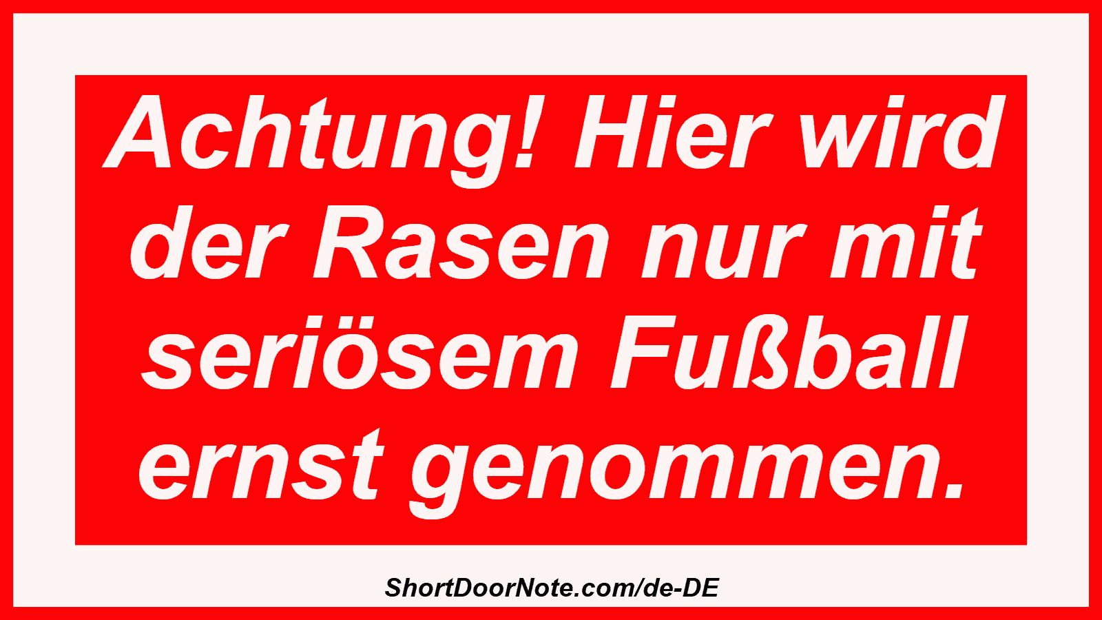Achtung! Hier wird der Rasen nur mit seriösem Fußball ernst genommen.
