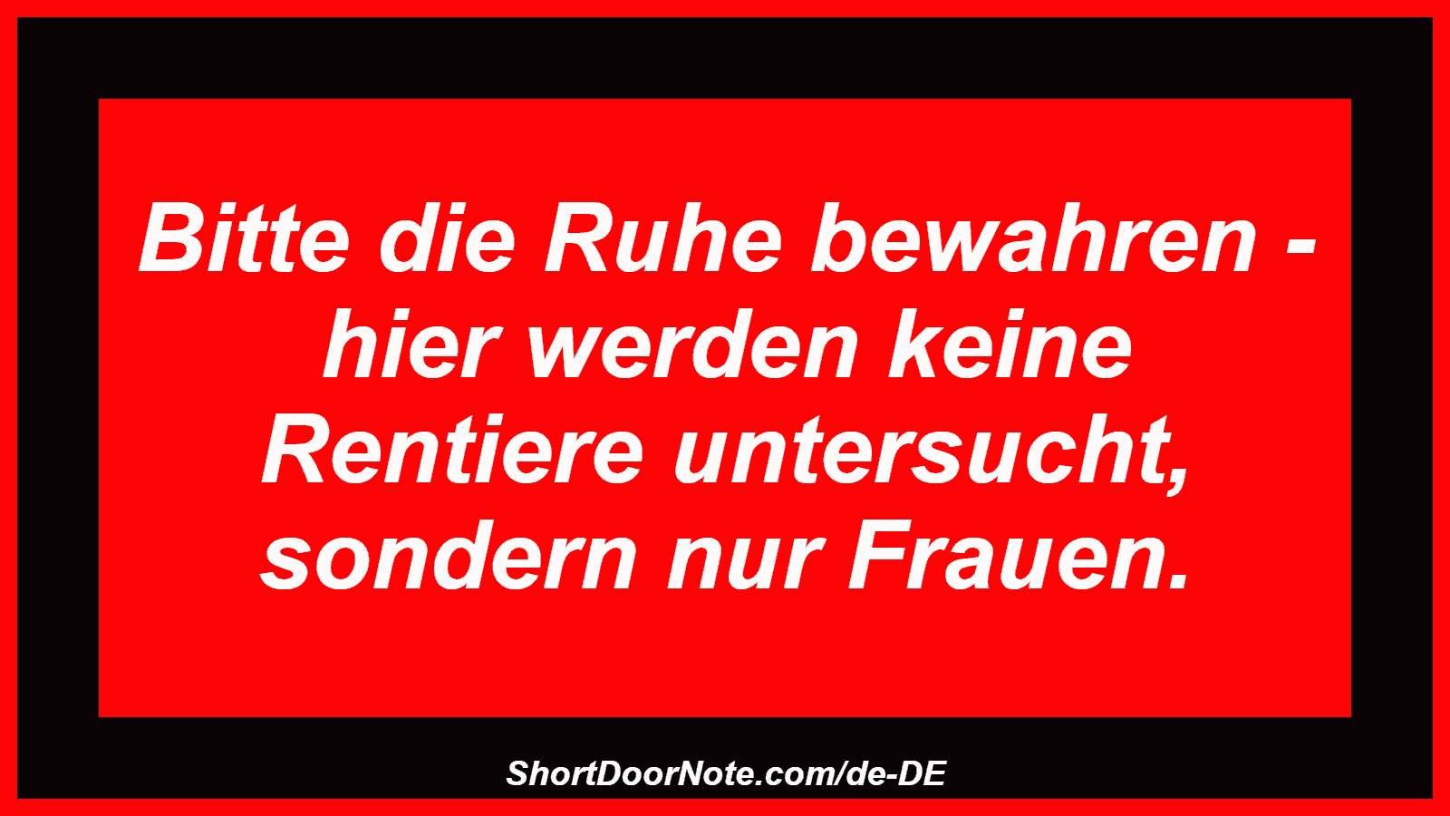Bitte die Ruhe bewahren - hier werden keine Rentiere untersucht, sondern nur Frauen.

