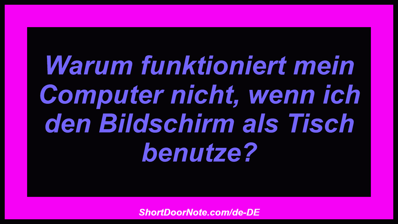 Warum funktioniert mein Computer nicht, wenn ich den Bildschirm als Tisch benutze?
