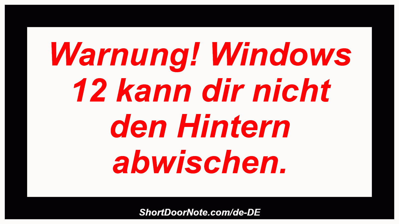 Warnung! Windows 12 kann dir nicht den Hintern abwischen.

