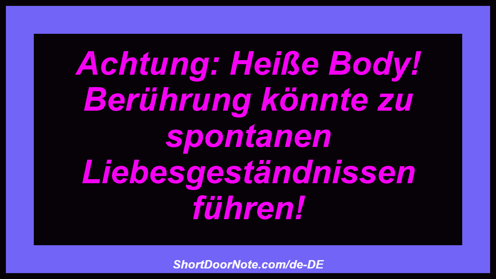 Achtung: Heiße Body! Berührung könnte zu spontanen Liebesgeständnissen führen!
