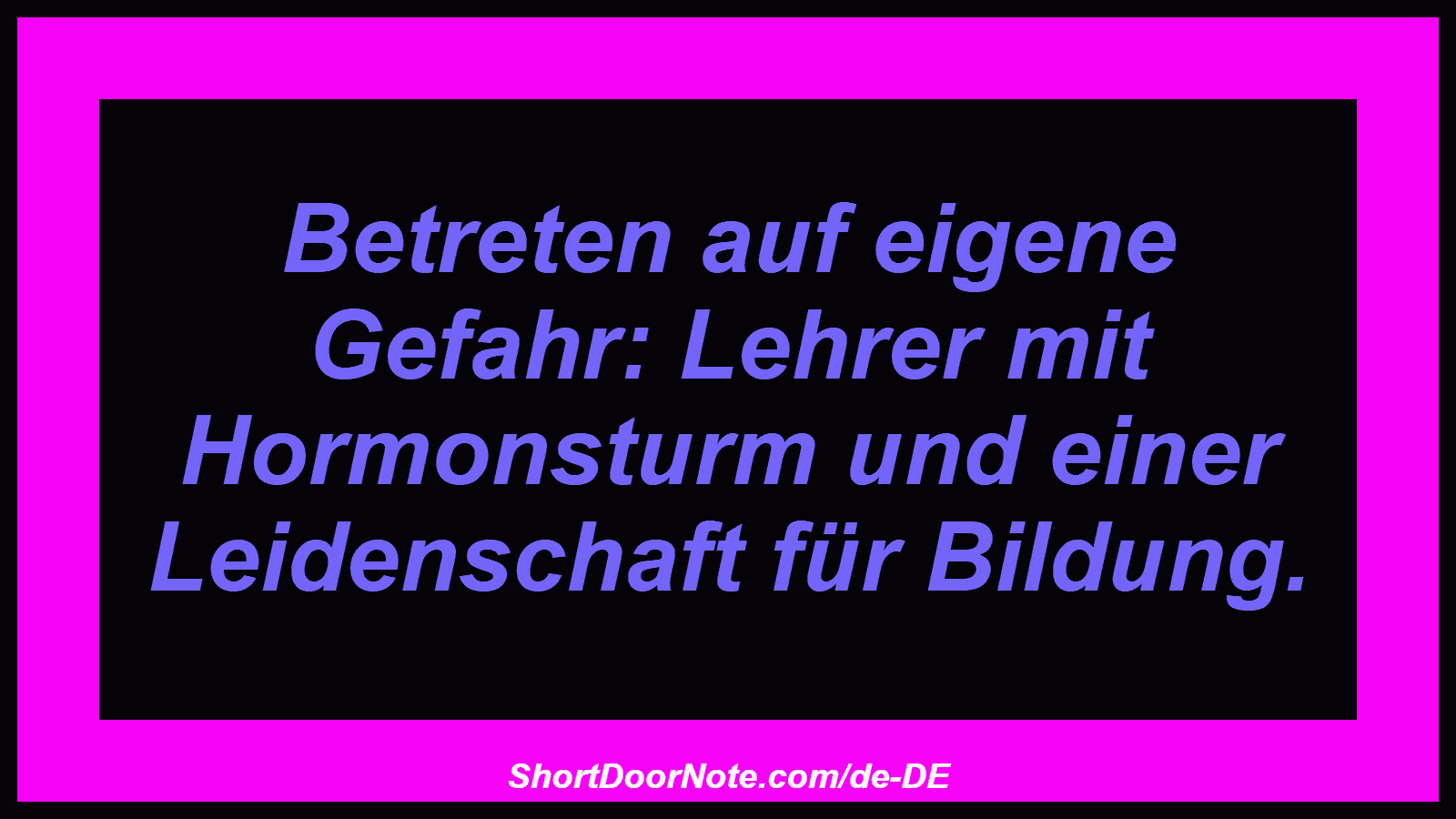 Betreten auf eigene Gefahr: Lehrer mit Hormonsturm und einer Leidenschaft für Bildung.
